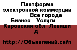 Платформа электронной коммерции GIG-OS - Все города Бизнес » Услуги   . Кировская обл.,Леваши д.